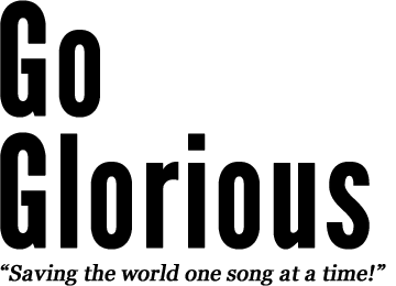Go Glorious - Saving the world one song at a time!